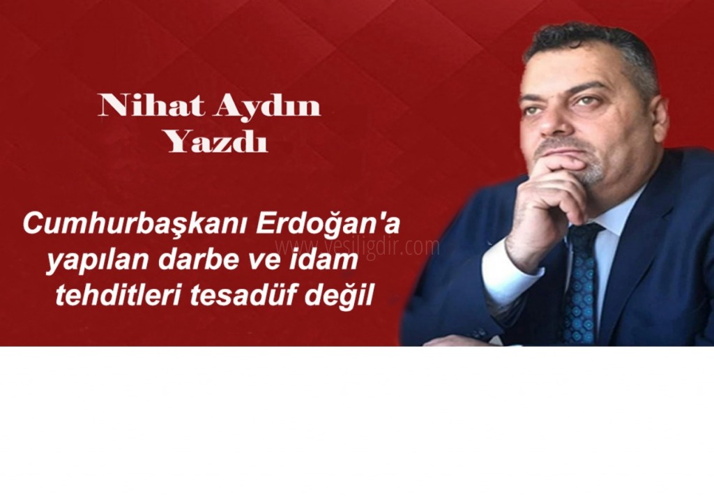 Cumhurbaşkanı Erdoğana yapılan darbe ve idam tehditleri tesadüf değil