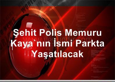 Şehit Polis Memuru Kaya'nın İsmi Parkta Yaşatılacak