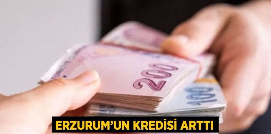 Erzurumun kredisi arttı