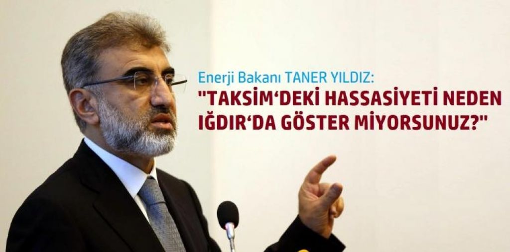 Bakan Taner Yıldız Taksim'deki Hassasiyeti Neden Iğdır'da Göstermiyorsunuz