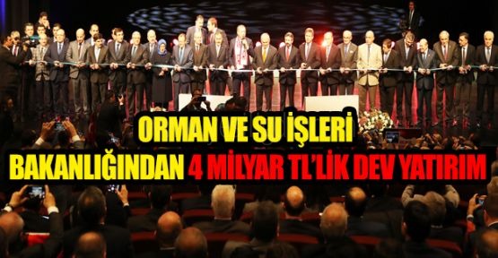 ORMAN VE SU İŞLERİ BAKANLIĞINDAN 4 MİLYAR TLLİK DEV YATIRIM